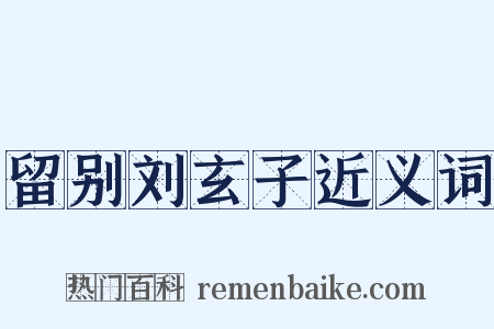 留别刘玄子近义词是什么意思的图片